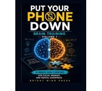Put Your Phone Down: Brain Training Volume 1: 10-Minute Daily Exercises for Focus, Memory, Mental Math, and Mental Sharpness