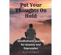 Put Your Thoughts On Hold : Mindfulness Journal for Anxiety and Depression: Mindfulness Meditation Made Simple in a Depression and Anxiety Relief Workbook