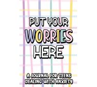 Put Your Worries Here A Journal For Teens Dealing With Anxiety: A Journal For Stress And Worry Management, Record Book Of Symptoms, Triggers, And Coping Strategies For Teens