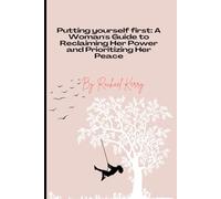 Put Yourself First: A Woman’s Guide to Reclaiming Her Power and Prioritizing Her Peace