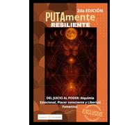 PUTAmente Resiliente -2da EDICIÓN-: DEL JUICIO AL PODER: Alquímia Emocional, Placer consciente y Libertad Femenina