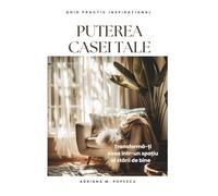 Puterea casei tale: Transformă-ți locuința într-un spațiu care îți susține starea de bine acasă - Ghid practic inspirațional în limba română (The power of your home)