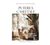 Puterea casei tale: Transformă-ți locuința într-un spațiu care îți susține starea de bine - Ghid practic inspirațional - Romanian Language Edition (The power of your home)