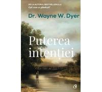 Puterea intentiei Ed. 3 - Wayne W. Dyer, Editie in limba romana