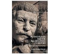 Putin’s Russia and the Falsification of History: Reasserting Control over the Past
