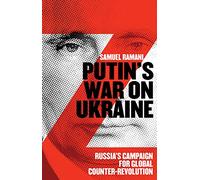 Putin’s War on Ukraine: Russia’s Campaign for Global Counter-Revolution