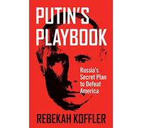 Putin's Playbook: Russia's Secret Plan to Defeat America