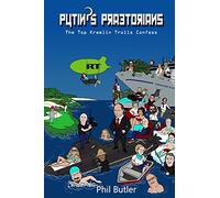 Putin's Praetorians: Confessions of the Top Kremlin Trolls: The Top Kremlin Trolls Confess