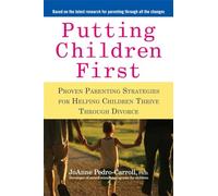Putting Children First: Proven Parenting Strategies for Helping Children Thrive Through Divorce