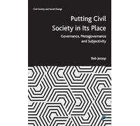 Putting Civil Society in Its Place: Governance, Metagovernance and Subjectivity (Civil Society and Social Change)