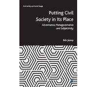 Putting Civil Society in Its Place: Governance, Metagovernance and Subjectivity (Civil Society and Social Change)