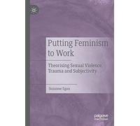 Putting Feminism to Work: Theorising Sexual Violence, Trauma and Subjectivity