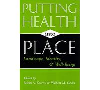 Putting Health into Place: Landscape, Identity and Well-being (Space, Place, and Society)