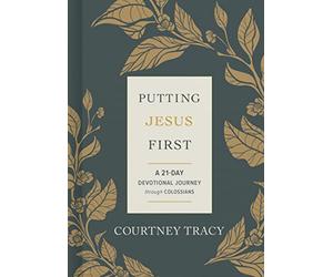 Putting Jesus First: A 21-Day Devotional Journey Through Colossians