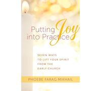 Putting Joy Into Practice: Seven Ways to Lift Your Spirit from the Early Church