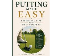 Putting Made Easy: Essential Tips for New Golfers: 35 (For The Love Of The Game)