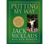 Putting My Way: A Lifetime′s Worth of Tips from Golf′s All-Time Greatest