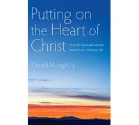 Putting on the Heart of Christ: How the Spirtual Exercises Invite Us to a Virtuous Life