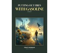 Putting Out Fires With Gasoline: A Memoir
