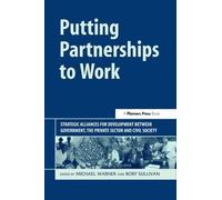 Putting Partnerships to Work: Strategic Alliances for Development between Government, the Private Sector and Civil Society