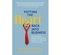 Putting the Heart Back into Business: How to place people, planet and purpose at the core of what you do