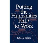 Putting the Humanities PhD to Work: Thriving in and beyond the Classroom