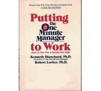 Putting the One Minute Manager to Work: How to Turn 3 Secrets into Skills