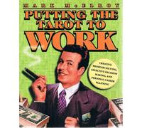 Putting the Tarot to Work: Creative Problem Solving, Effective Decision Making and Personal Career Planning