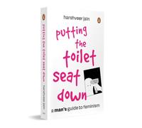 Putting the Toilet Seat Down : A Man’s Guide to Feminism