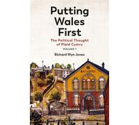 Putting Wales First : The Political Thought of Plaid Cymru (Volume 1)