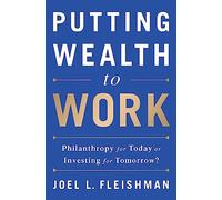 Putting Wealth to Work: Philanthropy for Today or Investing for Tomorrow?