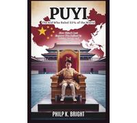 PUYI: The Kid Who Ruled 33% of the World: How China’s Last Emperor Was Defined by Politics, Power, and Tragedy