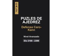Puzles de Ajedrez: Defensa Caro-Kann para Avanzados: Puzles para jugadores de entre 2100 y 2400 elo (Puzles en la Defensa Caro-Kann)