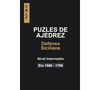 Puzles de Ajedrez: Defensa Siciliana para Intermedios: Puzles para jugadores de entre 1500 y 1800 elo (Puzles Defensa Siciliana)