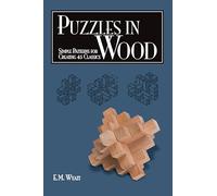 Puzzles in Wood: Simple Patterns for Creating 45 Classics (Fox Chapel Publishing) Engaging Designs to Challenge Woodworkers & Provide Hours of Fun for Kids & Adults Alike: Links, Cubes, Banks, & More