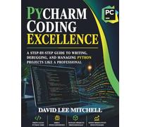 PYCHARM CODING EXCELLENCE: A Step-by-Step Guide to Writing, Debugging, and Managing Python Projects efficiently