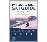 PyeongChang Ski Guide 2026/2027: Choose the Right Resort, Plan a Stress-Free Trip from Seoul & Experience South Korea’s Olympic Winter Destinations (Smart Skiers Travel Guides)