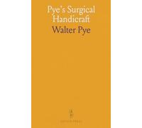 Pye's Surgical Handicraft: A Manual of Surgical Manipulations, Minor Surgery, and Other Matters Connected With the Work of House Surgeons and Surgical Dressers