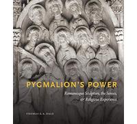 Pygmalion's Power: Romanesque Sculpture, the Senses, and Religious Experience