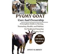 PYGMY GOAT: A Complete Guide to Saving, Nurturing, Health, and Habitat for Neglected Amazing Pygmy Goat