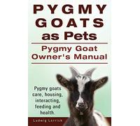 Pygmy Goats as Pets. Pygmy Goat Owners Manual. Pygmy goats care, housing, interacting, feeding and health.
