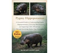 PYGMY HIPPOPOTAMUS: A Grounded Guide to Understanding Pygmy Hippopotamuses, Correcting Misconceptions, and Supporting Calm, Ethical Care Through Knowledge Rather Than Assumption