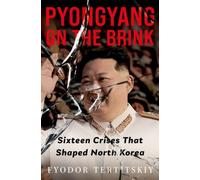 Pyongyang on the Brink : Sixteen Crises That Shaped North Korea