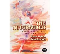 Pyotr Ilyich Tchaikovsky The Nutcracker Complete Ballet For Solo Pi: Complete Ballet for Solo Piano (Dover Classical Piano Music)