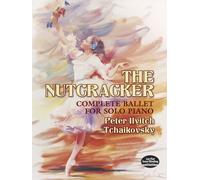 Pyotr Ilyich Tchaikovsky The Nutcracker Complete Ballet For Solo Pi: Complete Ballet for Solo Piano (Dover Classical Piano Music)