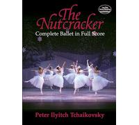 Pyotr Ilyich Tchaikovsky The Nutcracker (Complete Ballet In Full Scor: Complete Ballet in Full Score (Dover Music Scores)