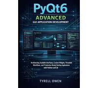 PyQt6 Advanced GUI Application Development: Architecting Scalable Interfaces, Custom Widgets, Threaded Workflows, and Production-Ready Desktop. ... Python GUI Applications with Qt6)