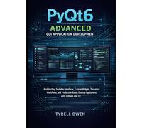 PyQt6 Advanced GUI Application Development: Architecting Scalable Interfaces, Custom Widgets, Threaded Workflows, and Production-Ready Desktop.: 2 ... Python GUI Applications with Qt6)