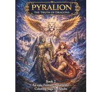 PYRALION - The Truth of Dragons: Fantasy Coloring Book for Adults, with Dragons, Magical Creatures, Enchanted Forests and Epic Heroes for Relaxation, Meditation and Creative Escape