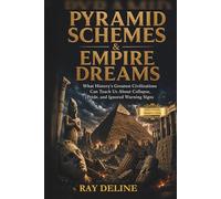 Pyramid Schemes & Empire Dreams: Ancient Failures, Lost Wonders, and the Modern Warning Signs We Still Ignore